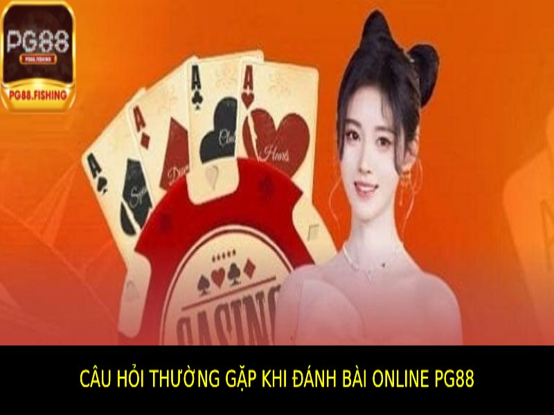 Đánh Bài Online Pg88 – Hướng Dẫn Chơi Và Thắng Lớn Dễ Dàng Câu Hỏi Thường Gặp Về Đánh Bài Online Pg88