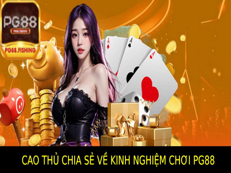 Kinh Nghiệm Chơi Pg88 – Bí Quyết Chiến Thắng Hiệu Quả Kinh Nghiệm Chơi Pg88 Được Chia Sẻ Từ Cao Thủ