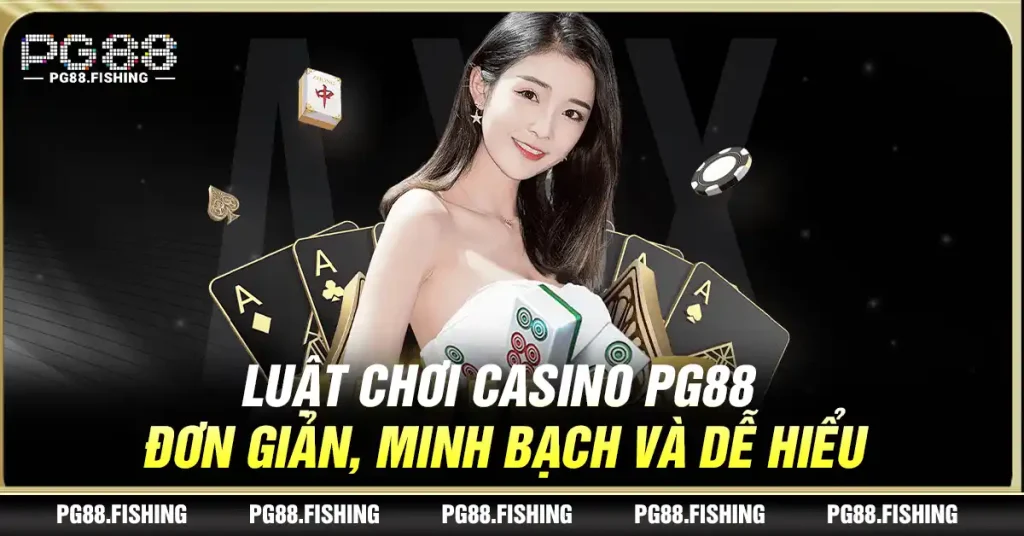 Luật Chơi Casino PG88 Chi Tiết Cho Người Mới Bắt Đầu Luật Chơi Casino PG88 - Đơn Giản, Minh Bạch Và Dễ Hiểu
